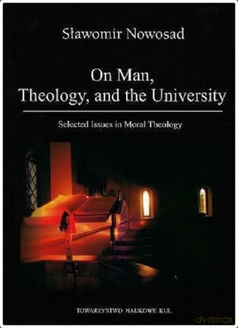 On Man, Theology, and the University. Selected Issues in Moral Theology - Sławomir Nowosad [KSIĄŻKA]