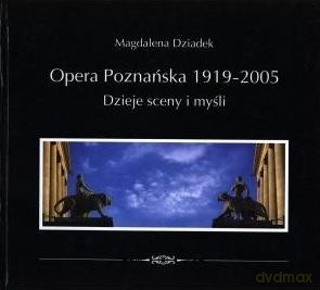 Opera Poznańska. Dzieje myśli i sceny - Magdalena Dziadek [KSIĄŻKA]