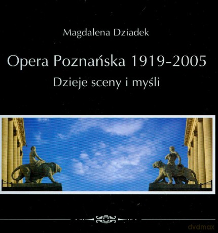 Opera Poznańska. Dzieje myśli i sceny - Magdalena Dziadek [KSIĄŻKA]