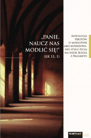 Panie, naucz nas modlić się. Antologia tekstów o modlitwie [KSIĄŻKA]