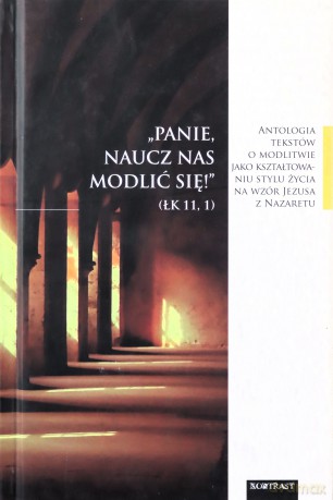 Panie, naucz nas modlić się. Antologia tekstów o modlitwie [KSIĄŻKA]