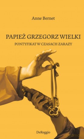 Papież Grzegorz Wielki. Pontyfikat w czasach zarazy - Anne Bernet [KSIĄŻKA]