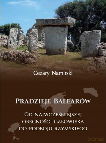 Pradzieje Balearów. Od najwcześniejszej obecności człowieka do podboju rzymskiego - Cezary Namirski [KSIĄŻKA]