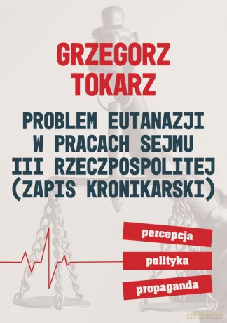 Problem eutanazji w pracach sejmu III Rzeczpospolitej - Grzegorz Tokarz [KSIĄŻKA]