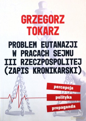 Problem eutanazji w pracach sejmu III Rzeczpospolitej - Grzegorz Tokarz [KSIĄŻKA]