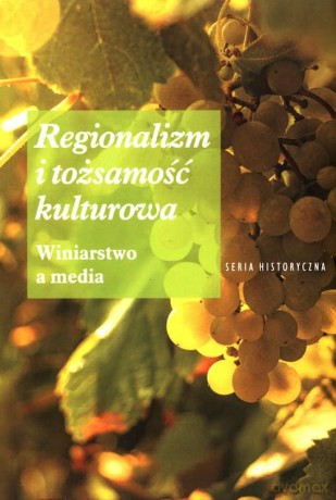 Regionalizm i tożsamość kulturowa. Winiarstwo a media [KSIĄŻKA]