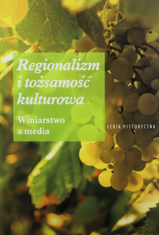 Regionalizm i tożsamość kulturowa. Winiarstwo a media [KSIĄŻKA]