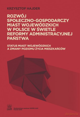 Rozwój społeczno-gospodarczy miast wojewódzkich w Polsce w świetle reformy administracyjnej państwa - Krzysztof Hajder [KSIĄŻKA]