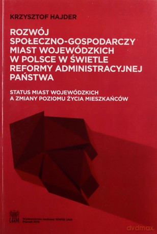 Rozwój społeczno-gospodarczy miast wojewódzkich w Polsce w świetle reformy administracyjnej państwa - Krzysztof Hajder [KSIĄŻKA]