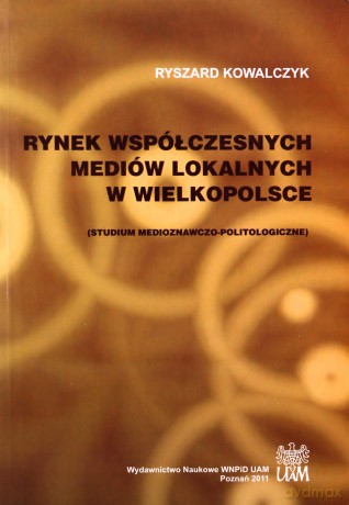 Rynek współczesnych mediów lokalnych w Wielkopolsce. Studium medioznawczo-politologiczne - Ryszard Kowalczyk [KSIĄŻKA]