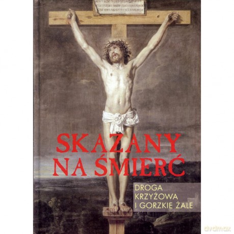 Skazany na śmierć Droga krzyżowa i gorzkie żale [KSIĄŻKA]