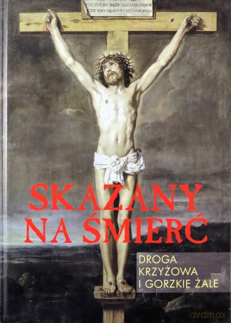Skazany na śmierć Droga krzyżowa i gorzkie żale [KSIĄŻKA]