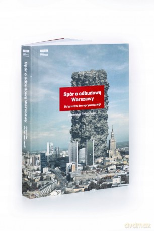 Spór o odbudowę Warszawy. Od gruzów do reprywatyzacji - Tomasz Fudala [KSIĄŻKA]
