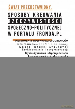 Świat przedstawiony. Sposoby kreowania rzeczywistości społeczno-politycznej w portalu Fronda.pl - Marcin Piechocki [KSIĄŻKA]