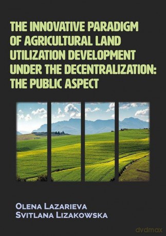 The innovative paradigm of agricultural land utilization development under the decentralization - O. Lazarieva, S. Lizakowska [KSIĄŻKA]