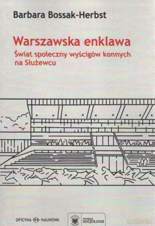 Warszawska enklawa. Świat społeczny wyścigów konnych na Służewcu - Barbara Bossak-Herbst [KSIĄŻKA]