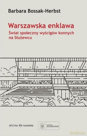 Warszawska enklawa. Świat społeczny wyścigów konnych na Służewcu - Barbara Bossak-Herbst [KSIĄŻKA]