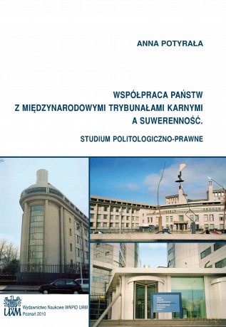 Współpraca państw z międzynarodowymi trybunałami karnymi a suwerenność. Studium politologiczno-prawne - Anna Potyrała [KSIĄŻKA]