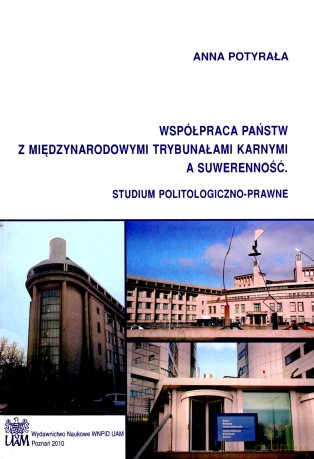 Współpraca państw z międzynarodowymi trybunałami karnymi a suwerenność. Studium politologiczno-prawne - Anna Potyrała [KSIĄŻKA]