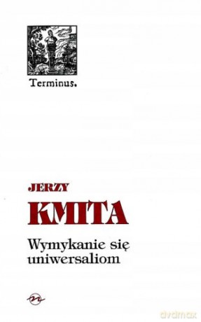 Wymykanie się uniwersaliom - Jerzy Kmita [KSIĄŻKA]