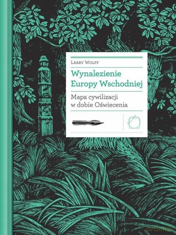 Wynalezienie Europy Wschodniej. Mapa cywilizacji w dobie oświecenia - Larry Wolff [KSIĄŻKA]