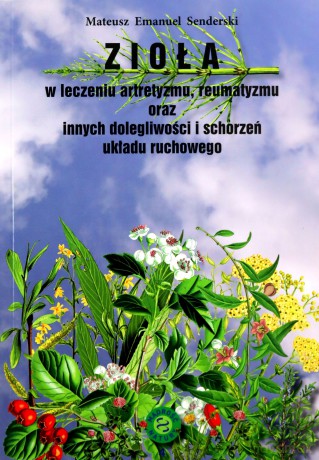 Zioła w leczeniu artretyzmu, reumatyzmu oraz innych dolegliwości i schorzeń układu ruchowego - Mateusz Emmanuel Senderski [KSIĄŻKA]