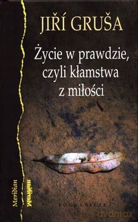 Życie w prawdzie, czyli kłamstwa z miłości - Jiri Grusa [KSIĄŻKA]