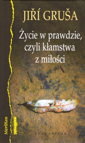 Życie w prawdzie, czyli kłamstwa z miłości - Jiri Grusa [KSIĄŻKA]