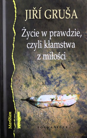 Życie w prawdzie, czyli kłamstwa z miłości - Jiri Grusa [KSIĄŻKA]