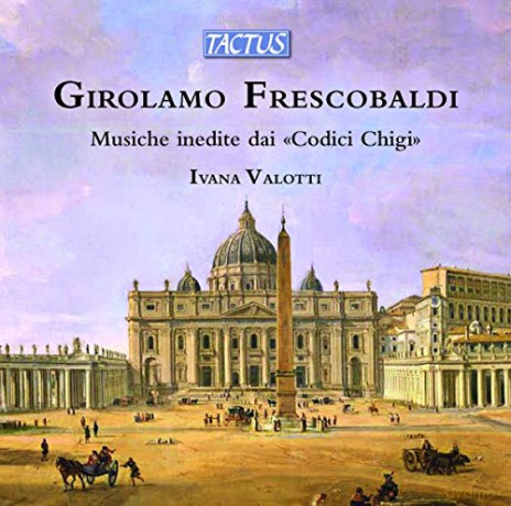 Ivana Valotti: Girolamo Frescobaldi: Musiche Inedite Dai Codici Chigi [CD]