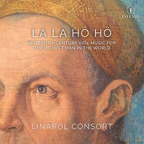 Linarol Consort: La La Ho Ho: Sixteenth-Century Viol Music For The Richest Man In The World [CD]