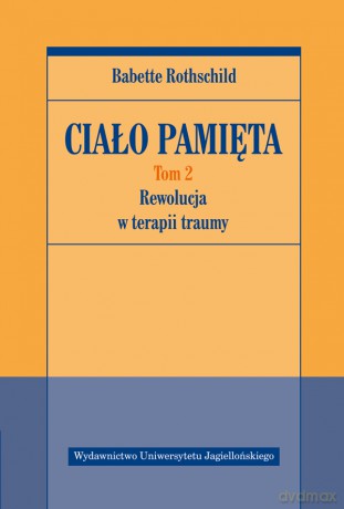 Ciało pamięta. Rewolucja w terapii traumy (Tom 2) - Babette Rothschild [KSIĄŻKA]
