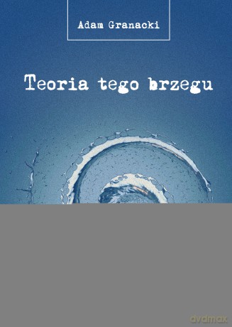 Teoria tego brzegu - Adam Granacki [KSIĄŻKA]