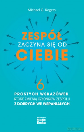Zespół zaczyna się od CIEBIE - Michael G. Rogers [KSIĄŻKA]