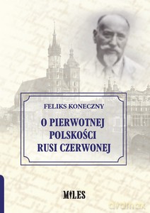 O pierwotnej polskości Rusi Czerwonej - Feliks Koneczny [KSIĄŻKA]