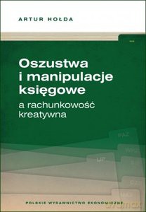 Oszustwa i manipulacje księgowe a rachunkowość kreatywna - Artur Hołda [KSIĄŻKA]