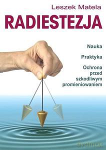 Radiestezja. Nauka, praktyka, ochrona przed szkodliwym promieniowaniem - Leszek Matela [KSIĄŻKA]
