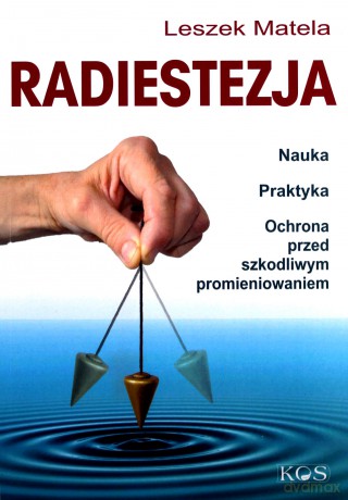 Radiestezja. Nauka, praktyka, ochrona przed szkodliwym promieniowaniem - Leszek Matela [KSIĄŻKA]