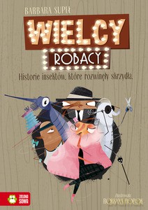 Wielcy Robacy. Historie insektów, które rozwinęły skrzydła - Barbara Supeł [KSIĄŻKA]