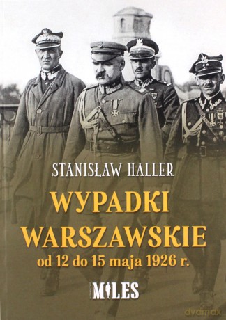 Wypadki warszawskie od 12 do 15 maja 1926 r. - Stanisław Haller [KSIĄŻKA]