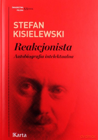 Reakcjonista. Autobiografia intelektualna - Stefan Kisielewski [KSIĄŻKA]