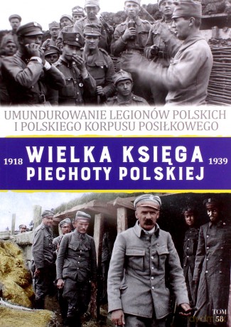 Umundurowanie Legionów Polskich. Wielka Księga Piechoty Polskiej (Tom 58) [KSIĄŻKA]