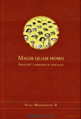 Magis quam homo. Świętość i heroizm w dziejach [KSIĄŻKA]