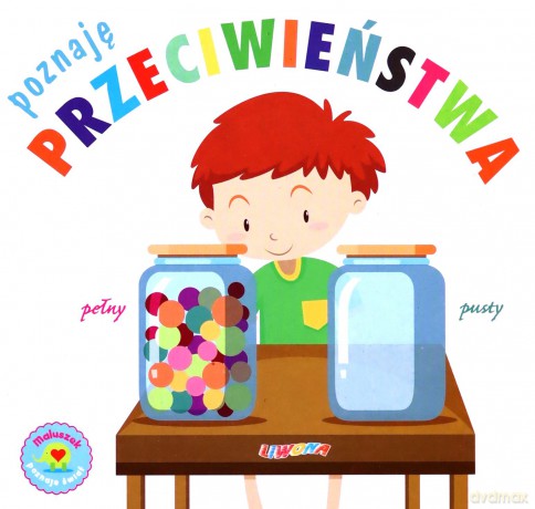 Maluszek poznaje świat. Poznaję przeciwieństwa [KSIĄŻKA]