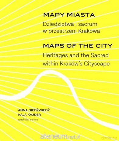 Mapy miasta. Dziedzictwa i sacrum w przestrzeni Krakowa - Anna Niedźwiedź, Kaja Kajder [KSIĄŻKA]