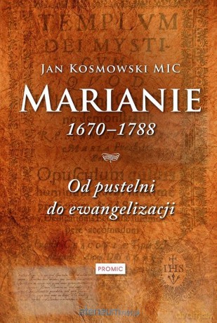 Marianie 1670 - 1788. Od pustelni do ewangelizacji - Jan Kosmowski MIC [KSIĄŻKA]
