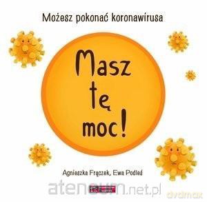 Masz tę moc! Możesz pokonać koronawirusa - Agnieszka Frączek, Ewa Podleś [KSIĄŻKA]