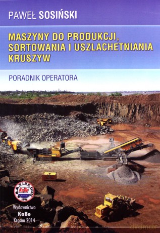 Maszyny do produkcji, sortowania i uszlachetniania kruszyw - Paweł Sosiński [KSIĄŻKA]