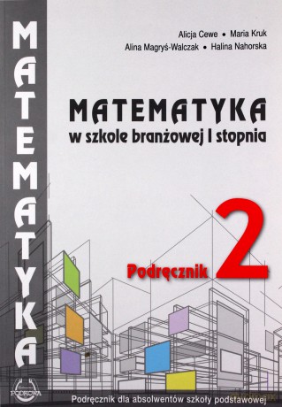 Matematyka w branżowej szkole I stopnia. Podręcznik 2 - Alicja Cewe. Alina Magryś-Walczk, Maria Kruk, Halina Nahorska [KSIĄŻKA]
