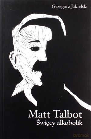 Matt Talbot. Święty alkoholik - Grzegorz Jakielski [KSIĄŻKA]